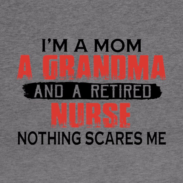 I'm A Mom A Grandma And A Retired Nurse Nothing Scares Me by ladonna marchand